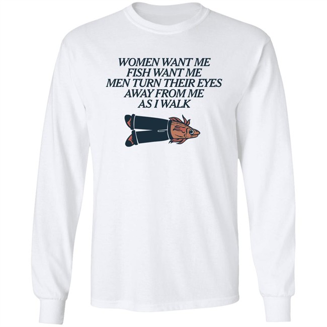 Women Want Me Fish Want Me Men Turn Their Eyes Away From Me As I Walk Shirt Vlctorianchild Women Want Me Fish Want Me Men Turn Their Eyes Away From Me As I Walk Shirt Vlctorianchild