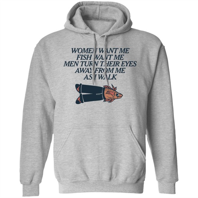 Women Want Me Fish Want Me Men Turn Their Eyes Away From Me As I Walk Shirt Vlctorianchild Women Want Me Fish Want Me Men Turn Their Eyes Away From Me As I Walk Shirt Vlctorianchild