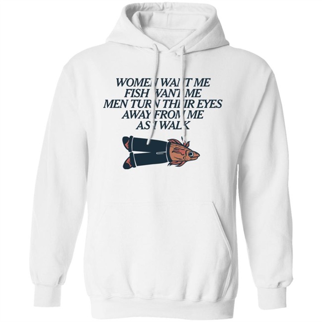 Women Want Me Fish Want Me Men Turn Their Eyes Away From Me As I Walk Shirt Vlctorianchild Women Want Me Fish Want Me Men Turn Their Eyes Away From Me As I Walk Shirt Vlctorianchild