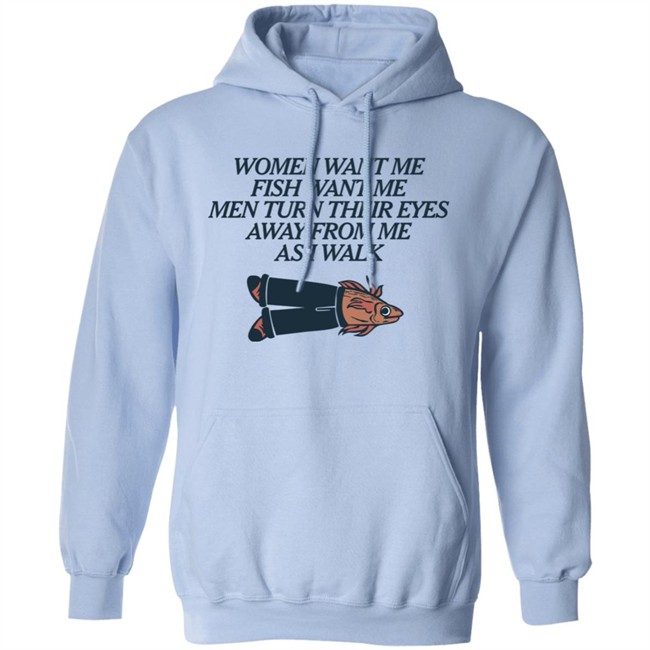 Women Want Me Fish Want Me Men Turn Their Eyes Away From Me As I Walk Shirt Vlctorianchild Women Want Me Fish Want Me Men Turn Their Eyes Away From Me As I Walk Shirt Vlctorianchild
