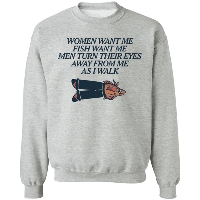 Women Want Me Fish Want Me Men Turn Their Eyes Away From Me As I Walk Shirt Vlctorianchild Women Want Me Fish Want Me Men Turn Their Eyes Away From Me As I Walk Shirt Vlctorianchild