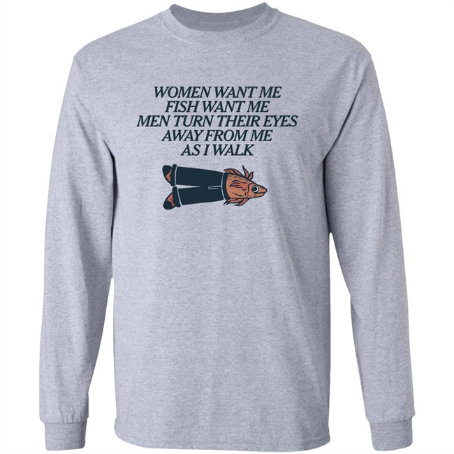 Women Want Me Fish Want Me Men Turn Their Eyes Away From Me As I Walk Shirt Vlctorianchild Women Want Me Fish Want Me Men Turn Their Eyes Away From Me As I Walk Shirt Vlctorianchild