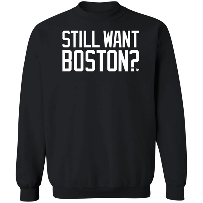 Still Want Boston T Shirt BreakingT Still Want Boston T Shirt BreakingT