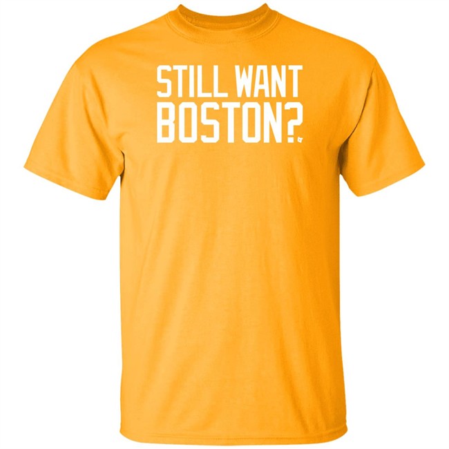 Still Want Boston T Shirt BreakingT Still Want Boston T Shirt BreakingT