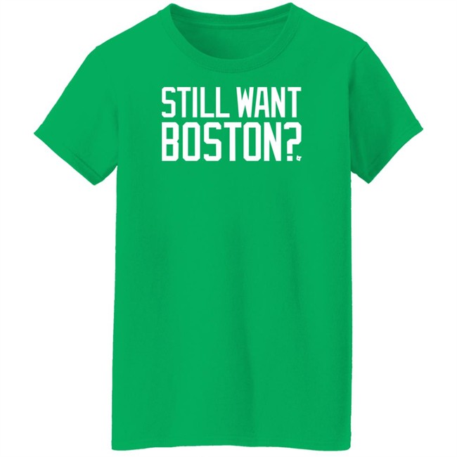 Still Want Boston T Shirt BreakingT Still Want Boston T Shirt BreakingT