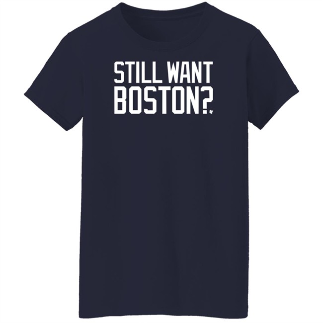 Still Want Boston T Shirt BreakingT Still Want Boston T Shirt BreakingT