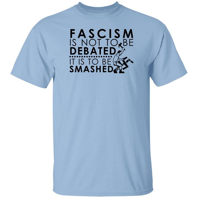 Fascism Is Not To Be Debated It Is To Be Smashed T Shirt Ross Merriam