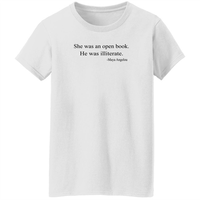 She Was An Open Book He Was Illiterate Maya Angelou T Shirt She Was An Open Book He Was Illiterate Maya Angelou T Shirt