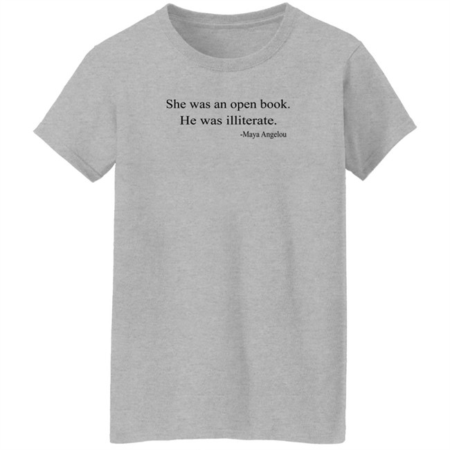 She Was An Open Book He Was Illiterate Maya Angelou T Shirt She Was An Open Book He Was Illiterate Maya Angelou T Shirt