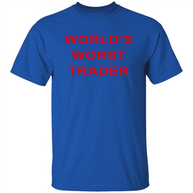 World's Worst Trader T Shirt Fossgregfoss World's Worst Trader T Shirt Fossgregfoss