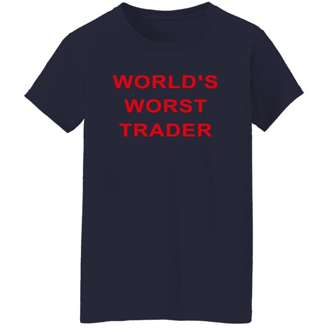 World's Worst Trader T Shirt Fossgregfoss World's Worst Trader T Shirt Fossgregfoss