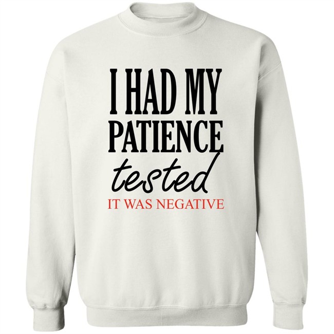 Qwertee Shop I Had My Patience Tested It Was Negative Shirt By Happy People Qwertee Shop I Had My Patience Tested It Was Negative Shirt By Happy People