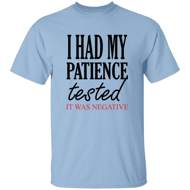 Qwertee Shop I Had My Patience Tested It Was Negative Shirt By Happy People Qwertee Shop I Had My Patience Tested It Was Negative Shirt By Happy People