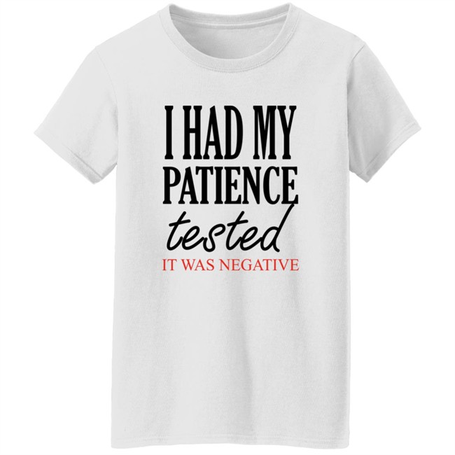 Qwertee Shop I Had My Patience Tested It Was Negative Shirt By Happy People Qwertee Shop I Had My Patience Tested It Was Negative Shirt By Happy People