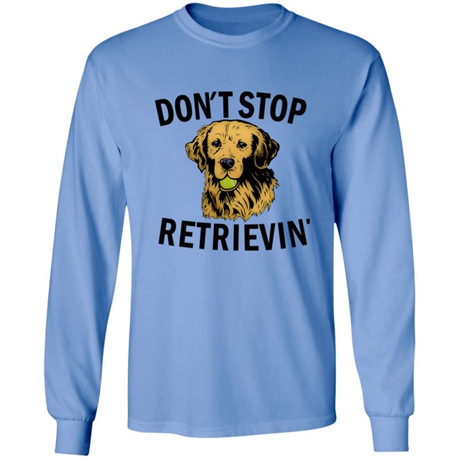 Don't Stop Retrievin Shirt Don't Stop Retrievin Shirt