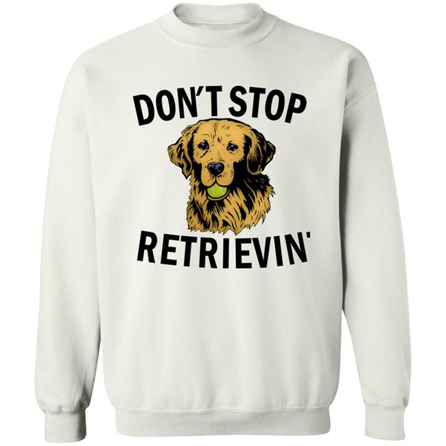 Don't Stop Retrievin Shirt Don't Stop Retrievin Shirt