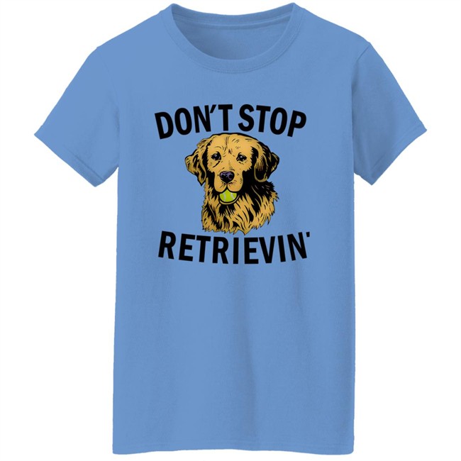 Don't Stop Retrievin Shirt Don't Stop Retrievin Shirt