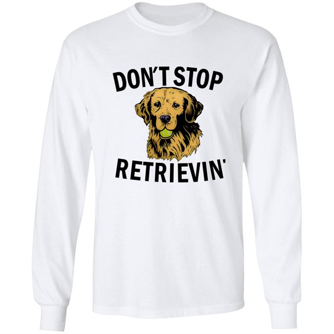 Don't Stop Retrievin Shirt Don't Stop Retrievin Shirt