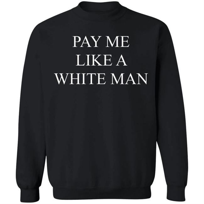 Pay Me Like A White Man Shirt Tracy Lyn44 Pay Me Like A White Man Shirt Tracy Lyn44