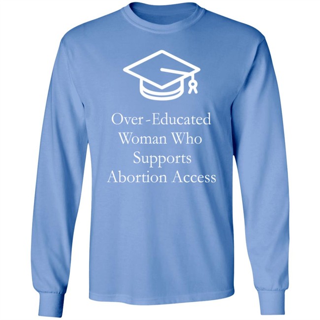 Over Educated Woman Who Supports Abortion Access T Shirt Charlotte Clymer Over Educated Woman Who Supports Abortion Access T Shirt Charlotte Clymer