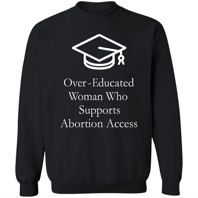 Over Educated Woman Who Supports Abortion Access T Shirt Charlotte Clymer Over Educated Woman Who Supports Abortion Access T Shirt Charlotte Clymer