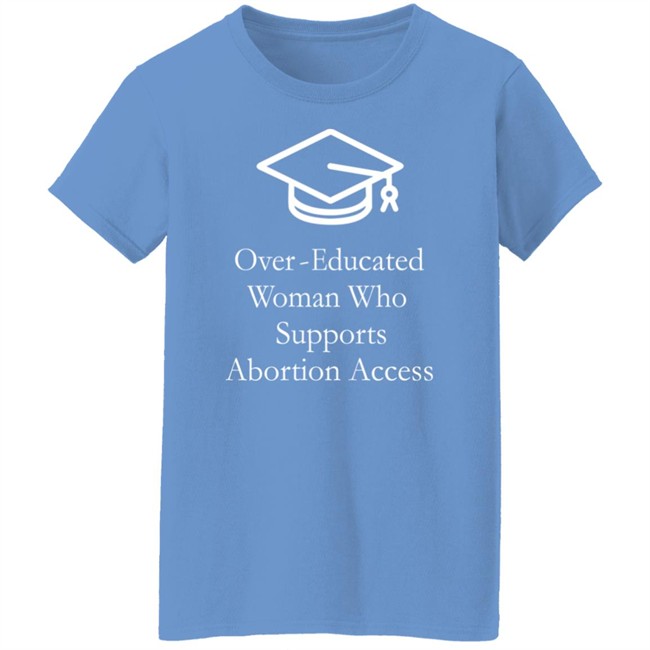 Over Educated Woman Who Supports Abortion Access T Shirt Charlotte Clymer Over Educated Woman Who Supports Abortion Access T Shirt Charlotte Clymer