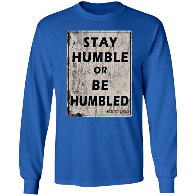 Beverly Kills Store Merch Stay Humble Or Be Humbled Shirt Izze Beverly Kills Store Merch Stay Humble Or Be Humbled Shirt Izze