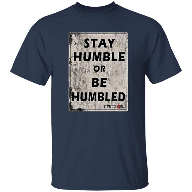 Beverly Kills Store Merch Stay Humble Or Be Humbled Shirt Izze Beverly Kills Store Merch Stay Humble Or Be Humbled Shirt Izze