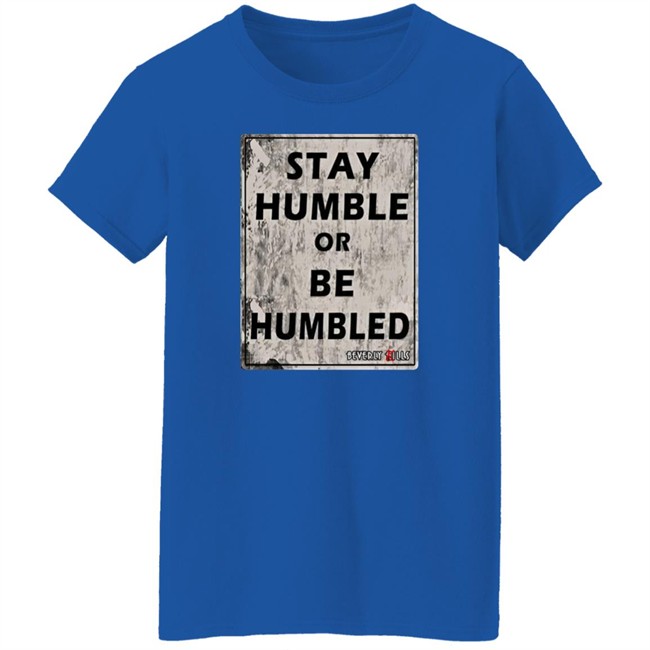 Beverly Kills Store Merch Stay Humble Or Be Humbled Shirt Izze Beverly Kills Store Merch Stay Humble Or Be Humbled Shirt Izze