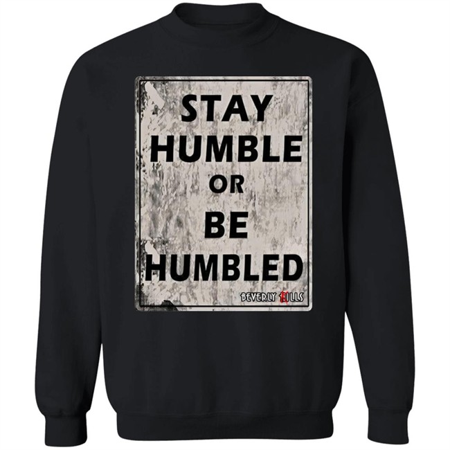 Beverly Kills Store Merch Stay Humble Or Be Humbled Shirt Izze Beverly Kills Store Merch Stay Humble Or Be Humbled Shirt Izze
