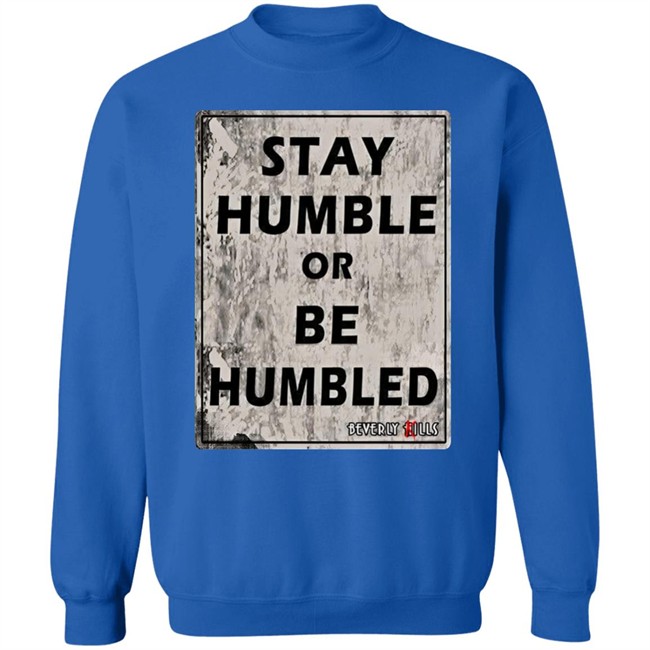 Beverly Kills Store Merch Stay Humble Or Be Humbled Shirt Izze Beverly Kills Store Merch Stay Humble Or Be Humbled Shirt Izze