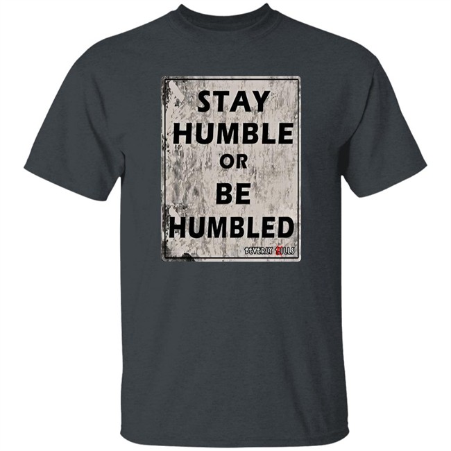 Beverly Kills Store Merch Stay Humble Or Be Humbled Shirt Izze Beverly Kills Store Merch Stay Humble Or Be Humbled Shirt Izze