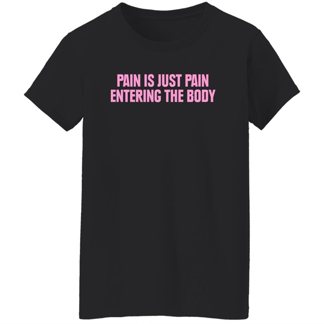 Topatoco Merch Pain Is Just Pain Entering The Body Shirt Nightvaleradio Topatoco Merch Pain Is Just Pain Entering The Body Shirt Nightvaleradio
