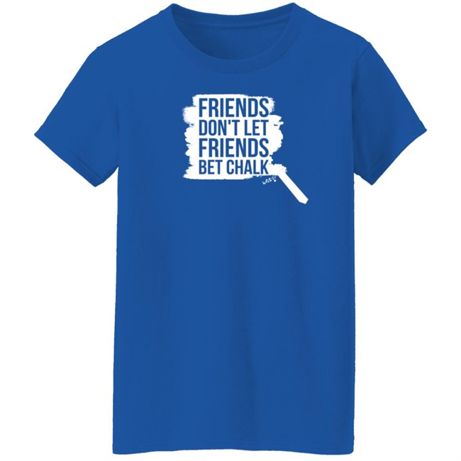 Sak Shoes Friends Don't Let Friends Bet Chalk Shirt The Chalk Buster Sak Shoes Friends Don't Let Friends Bet Chalk Shirt The Chalk Buster