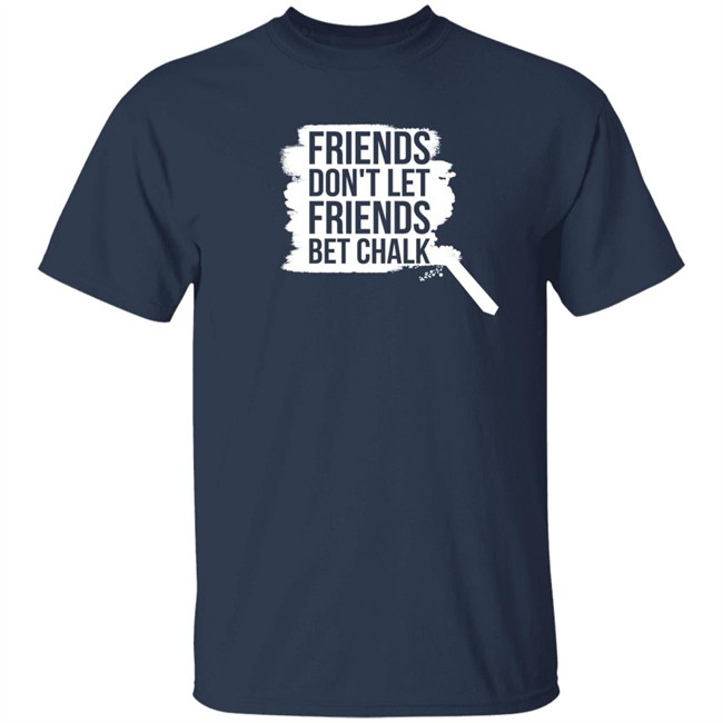 Sak Shoes Friends Don't Let Friends Bet Chalk Shirt The Chalk Buster Sak Shoes Friends Don't Let Friends Bet Chalk Shirt The Chalk Buster
