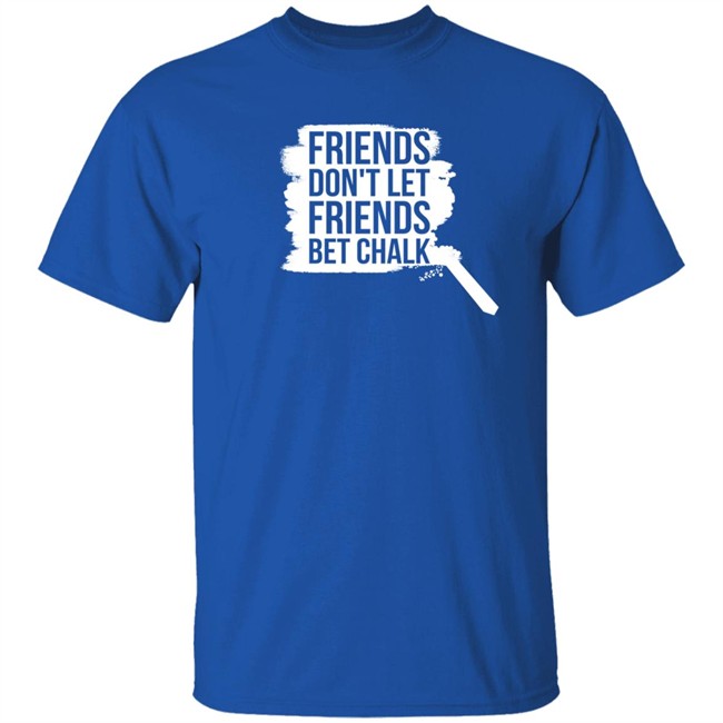 Sak Shoes Friends Don't Let Friends Bet Chalk Shirt The Chalk Buster Sak Shoes Friends Don't Let Friends Bet Chalk Shirt The Chalk Buster