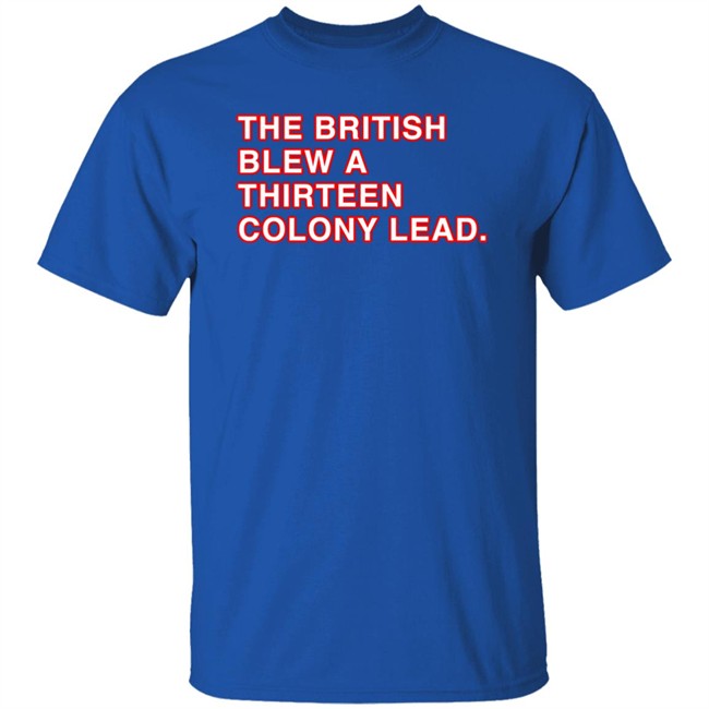 The British Blew A Thirteen Colony Lead Shirt Obvious Shirts Super Soft and Funny Shirts