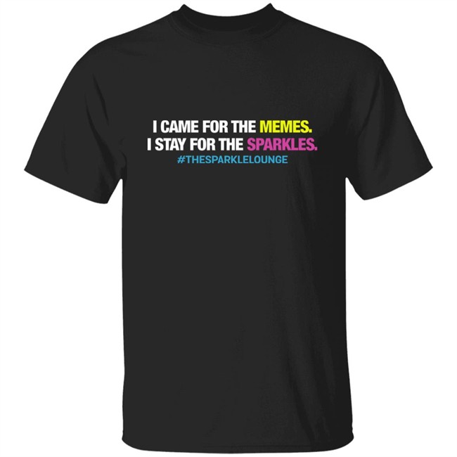 Tash Pow I Came For The Memes I Stay For The Sparkles The Sparkle Lounge Shirt