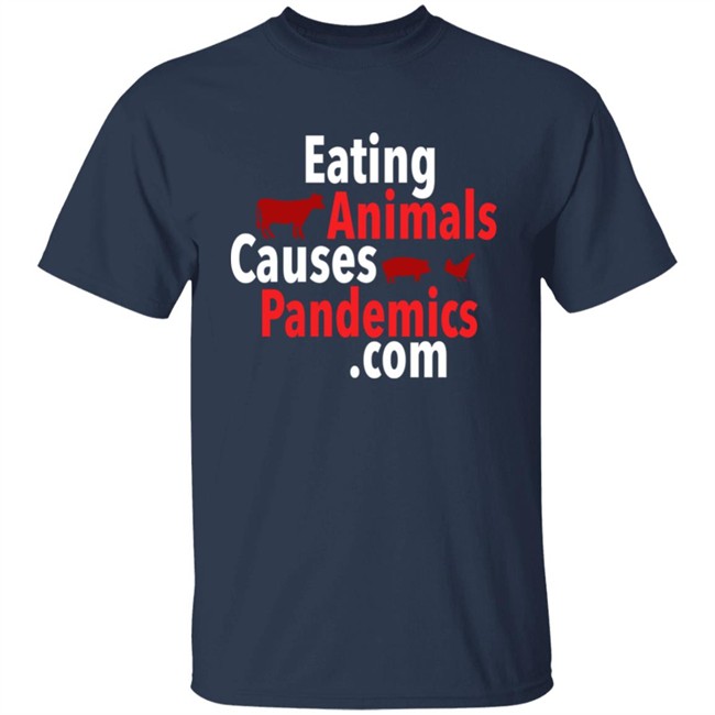 Eating Animals Causes Pandemics .Com Shirt John Oberg