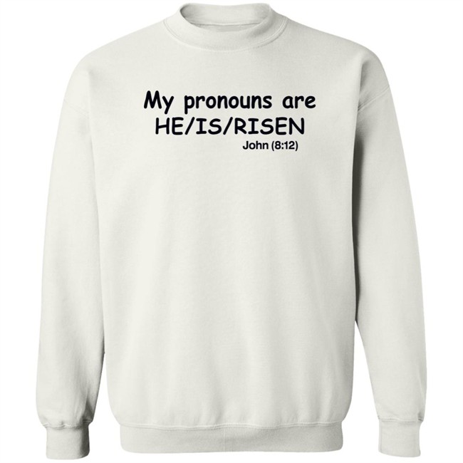 Shirts That Go Hard My Pronouns Are He Is Risen John 8 12 Shirt Shirts That Go Hard My Pronouns Are He Is Risen John 8 12 Shirt