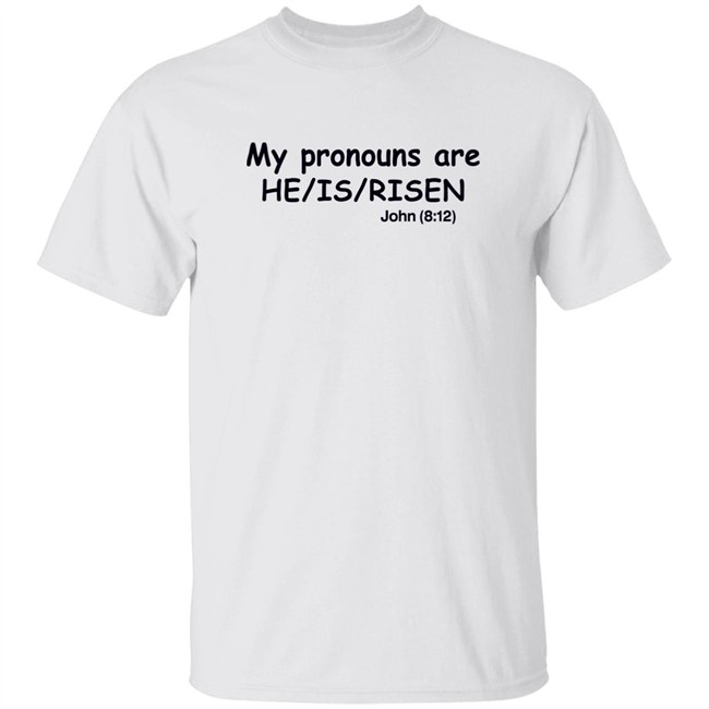 Shirts That Go Hard My Pronouns Are He Is Risen John 8 12 Shirt Shirts That Go Hard My Pronouns Are He Is Risen John 8 12 Shirt