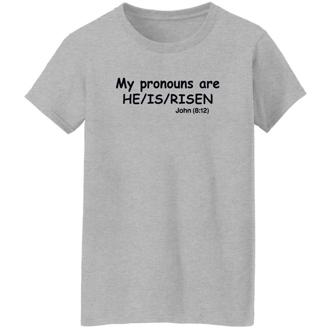 Shirts That Go Hard My Pronouns Are He Is Risen John 8 12 Shirt Shirts That Go Hard My Pronouns Are He Is Risen John 8 12 Shirt