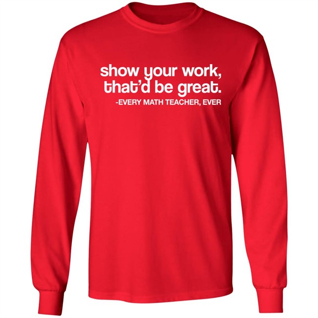 Amped Up Learning Shop Show Your Work That'd Be Great Every Math Teacher Ever Shirt Amped Up Learning Shop Show Your Work That'd Be Great Every Math Teacher Ever Shirt