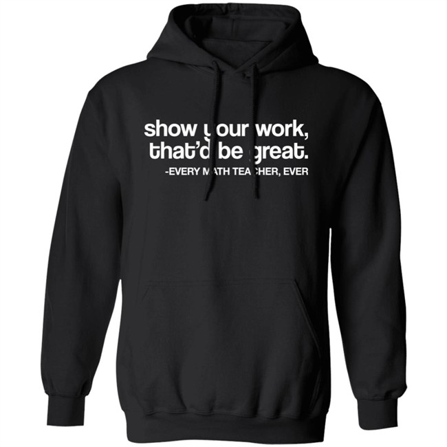 Amped Up Learning Shop Show Your Work That'd Be Great Every Math Teacher Ever Shirt Amped Up Learning Shop Show Your Work That'd Be Great Every Math Teacher Ever Shirt