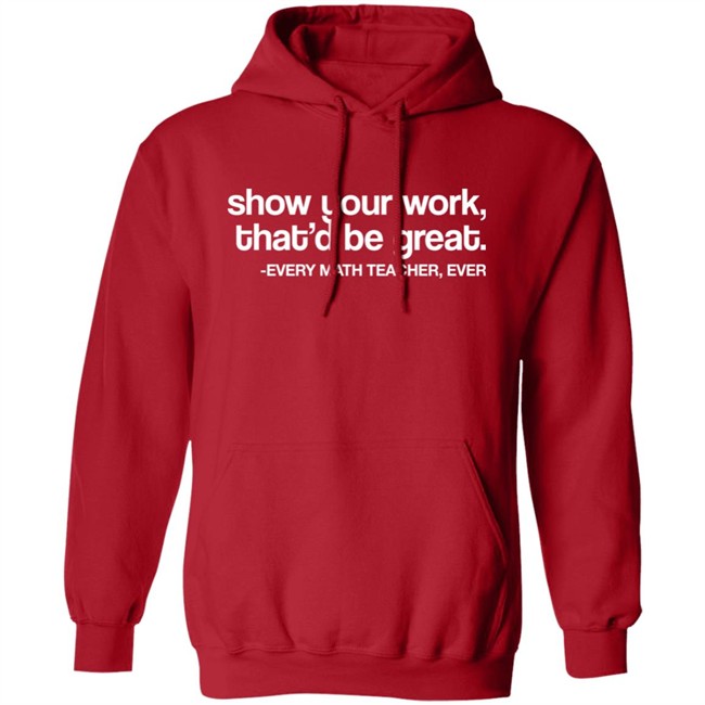 Amped Up Learning Shop Show Your Work That'd Be Great Every Math Teacher Ever Shirt Amped Up Learning Shop Show Your Work That'd Be Great Every Math Teacher Ever Shirt