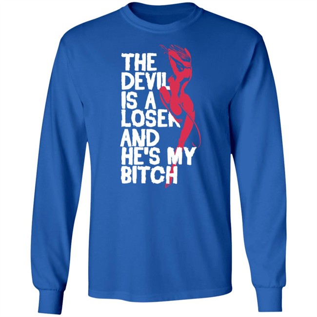 The Devil Is A Loser And He's My Bitch Shirt The Devil Is A Loser And He's My Bitch Shirt