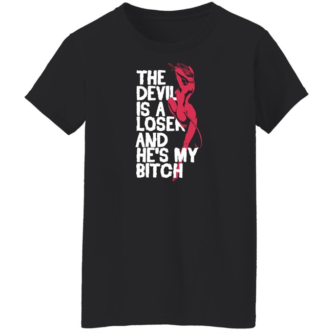 The Devil Is A Loser And He's My Bitch Shirt The Devil Is A Loser And He's My Bitch Shirt
