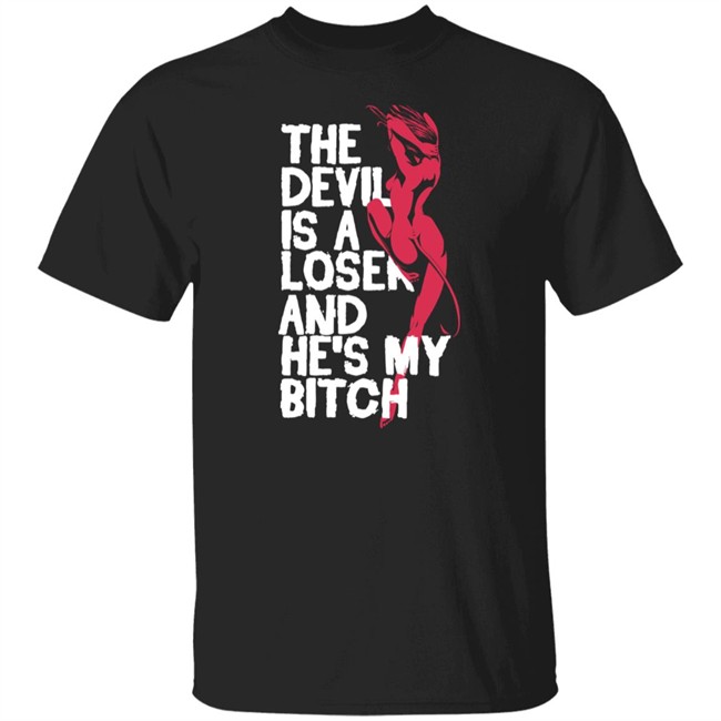 The Devil Is A Loser And He's My Bitch Shirt