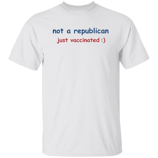 Not A Republican Just Vaccinated T Shirt