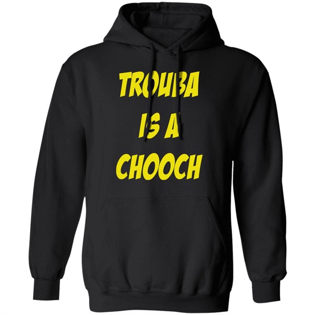 Trouba Is A Chooch T Shirt Mike Rupp Trouba Is A Chooch T Shirt Mike Rupp